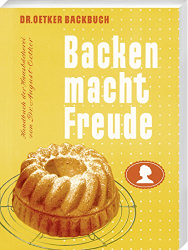 Backen macht Freude - Reprint 1952: Handbuch der Hausbäckerei von Dr. August Oetker